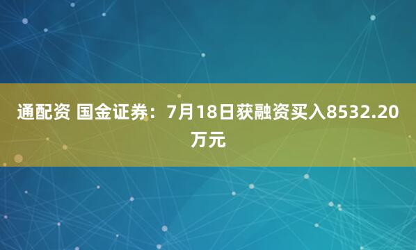 通配资 国金证券：7月18日获融资买入8532.20万元